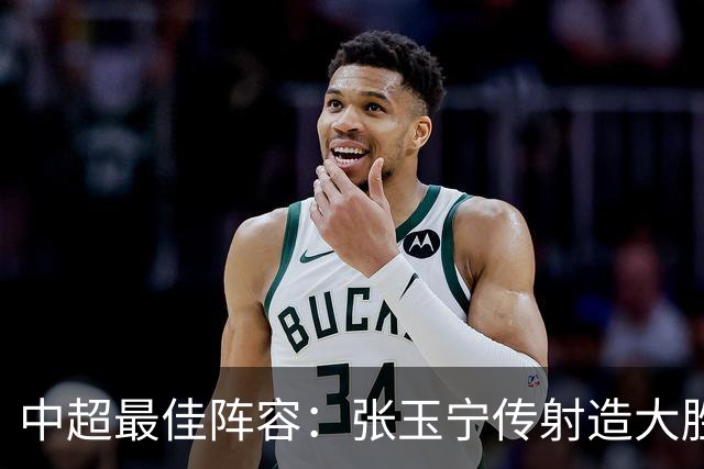 中超最佳阵容：张玉宁传射造大胜 斯坦丘一球制胜笑傲德比