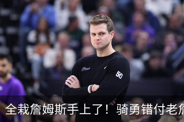 全栽詹姆斯手上了！骑勇错付老詹，休赛期停摆，库里忠诚惨遭辜负