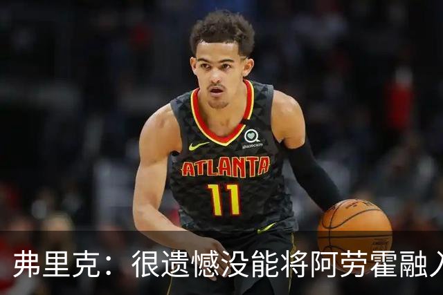 弗里克：很遗憾没能将阿劳霍融入体系，祝他在利物浦一切顺利