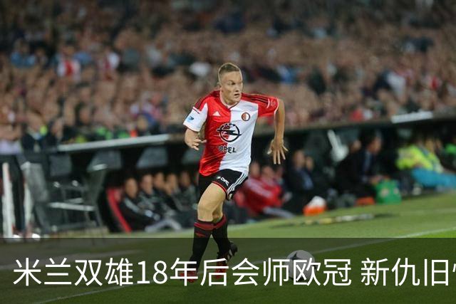 米兰双雄18年后会师欧冠 新仇旧恨国米欲清算?