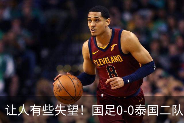 让人有些失望！国足0-0泰国二队，多次错失机会，光打雷不下雨