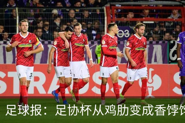 足球报：足协杯从鸡肋变成香饽饽，中超“扣分诸强”杀红眼