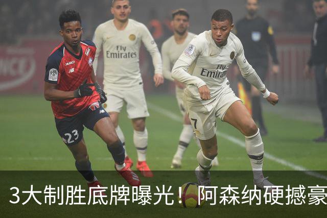 3大制胜底牌曝光！阿森纳硬撼豪门，20年等待能否圆梦欧冠？