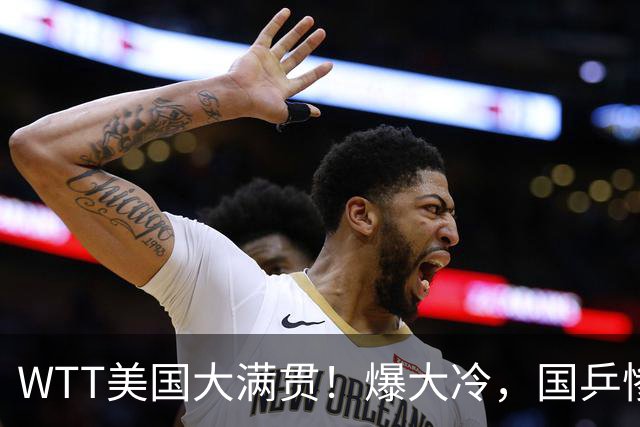 WTT美国大满贯！爆大冷，国乒惨遭连败，王曼昱、蒯曼赛程出炉